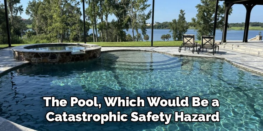 The Pool, Which Would Be a 
Catastrophic Safety Hazard