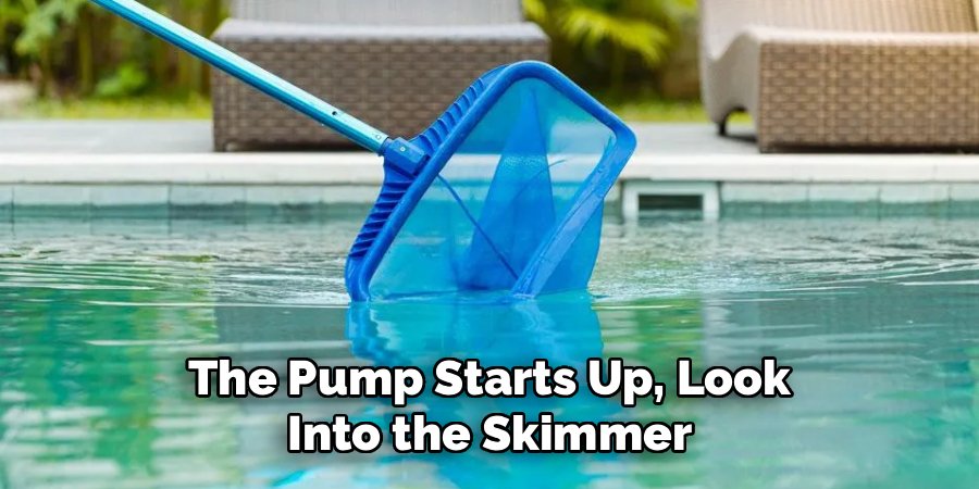 The Pump Starts Up, Look
Into the Skimmer