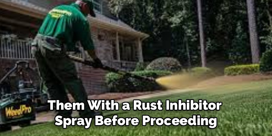 Them With a Rust Inhibitor 
Spray Before Proceeding