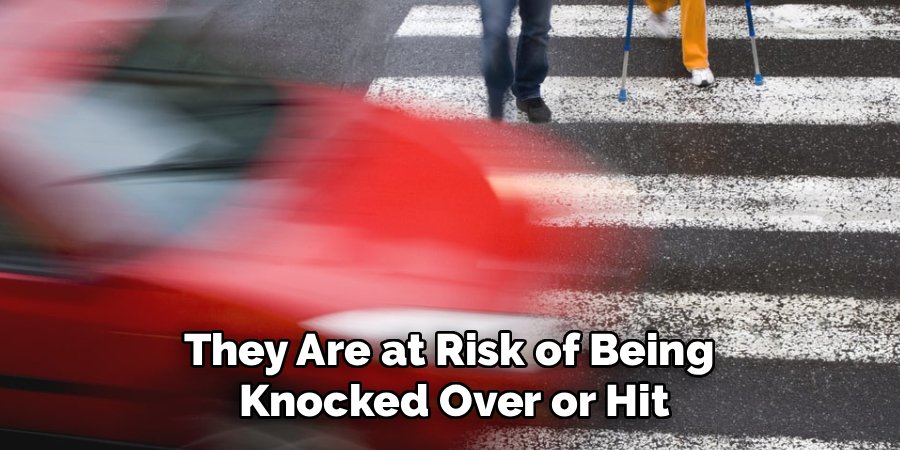 They Are at Risk of Being
Knocked Over or Hit