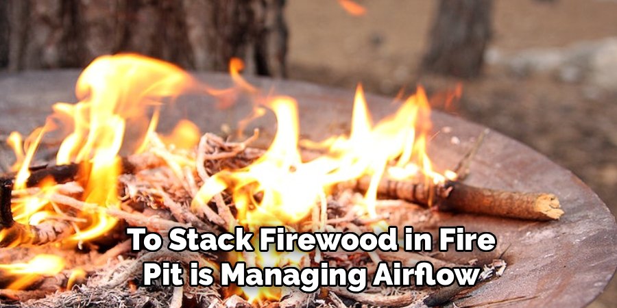 To Stack Firewood in Fire
Pit is Managing Airflow