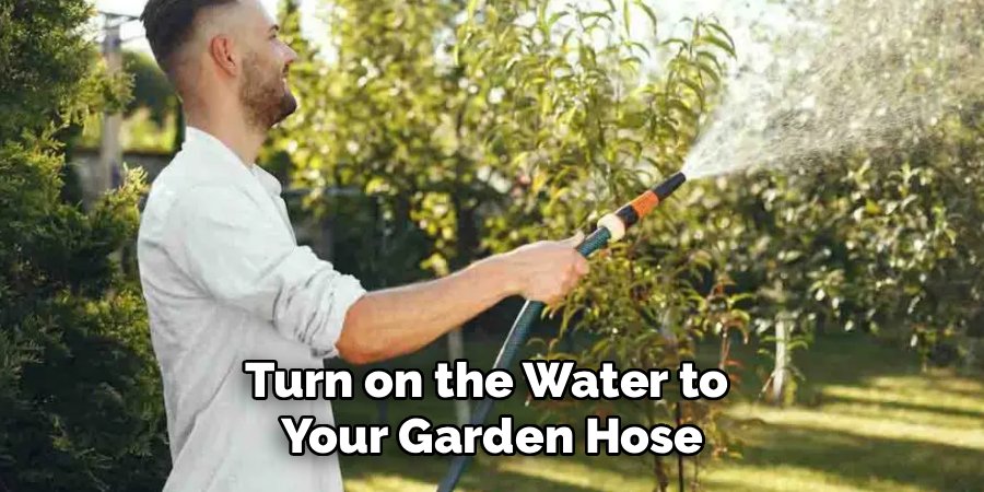 Turn on the Water to 
Your Garden Hose
