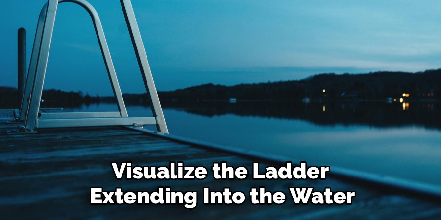 Visualize the Ladder 
Extending Into the Water