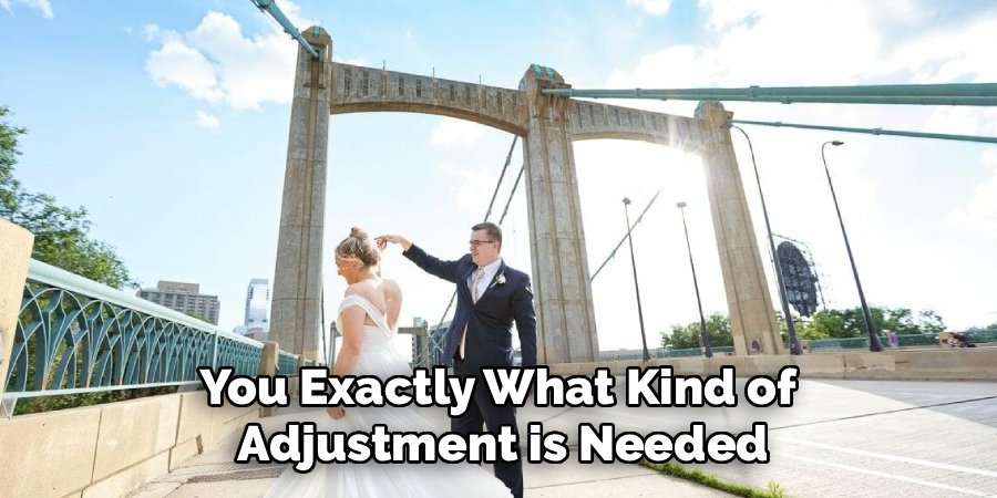 You Exactly What Kind of 
Adjustment is Needed