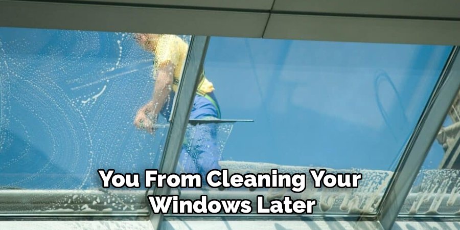 You From Cleaning Your 
Windows Later