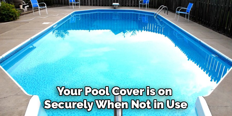 Your Pool Cover is on 
Securely When Not in Use