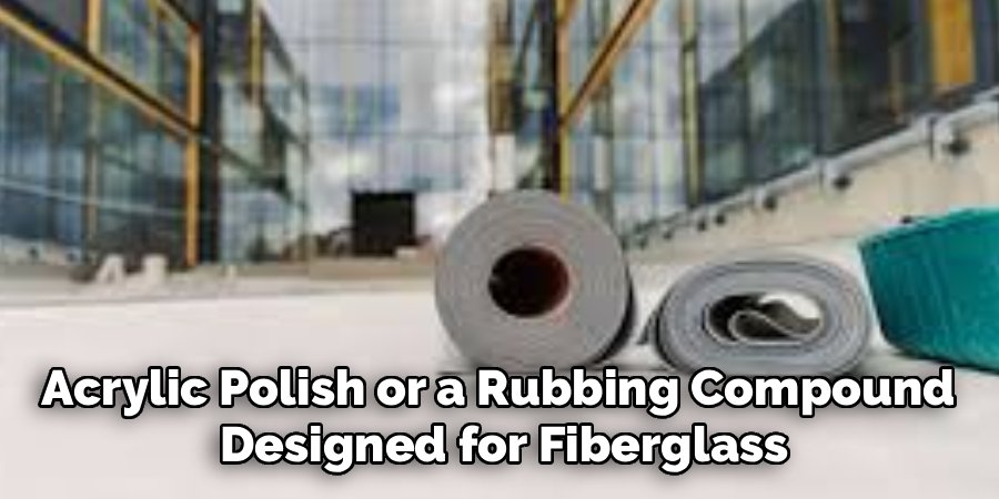 Acrylic Polish or a Rubbing Compound 
Designed for Fiberglass
