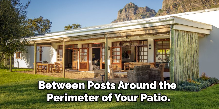 Between Posts Around the 
Perimeter of Your Patio.