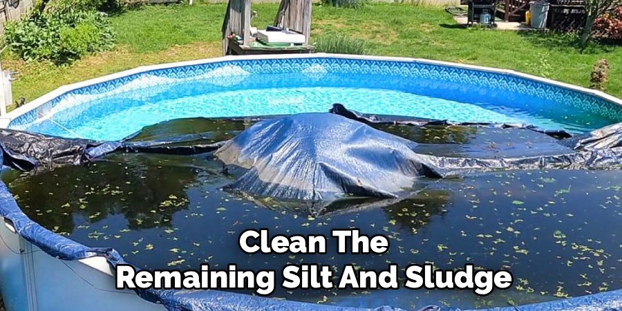 Clean The Remaining Silt And Sludge