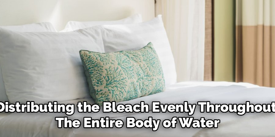 Distributing the Bleach Evenly Throughout 
The Entire Body of Water