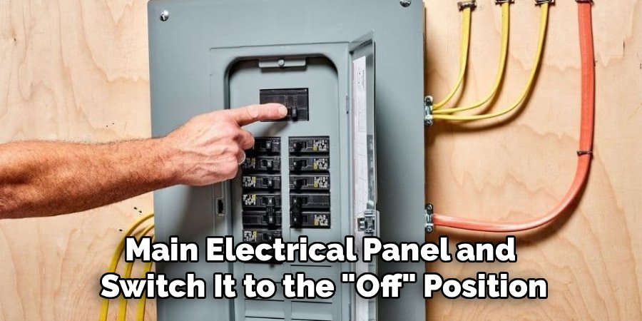 Main Electrical Panel and 
Switch It to the "Off" Position