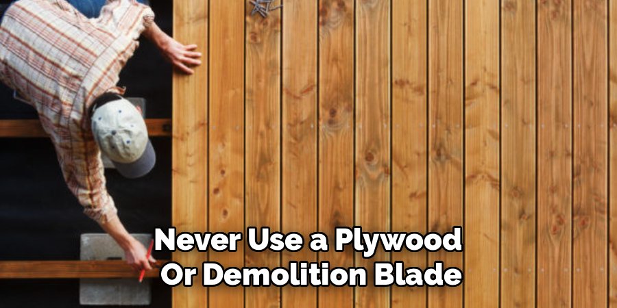 Never Use a Plywood 
Or Demolition Blade