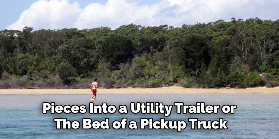 Pieces Into a Utility Trailer or 
The Bed of a Pickup Truck