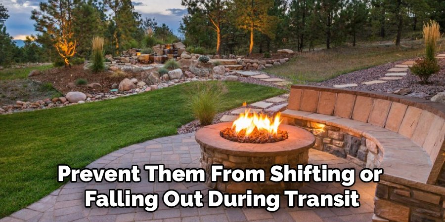 Prevent Them From Shifting or 
Falling Out During Transit