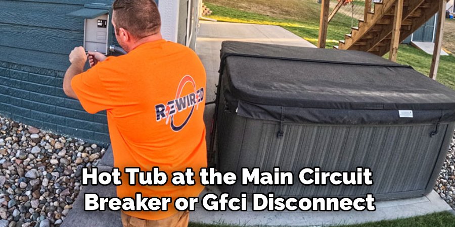 Hot Tub at the Main Circuit 
Breaker or Gfci Disconnect