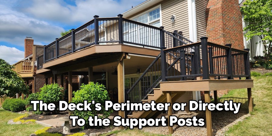 The Deck's Perimeter or Directly 
To the Support Posts