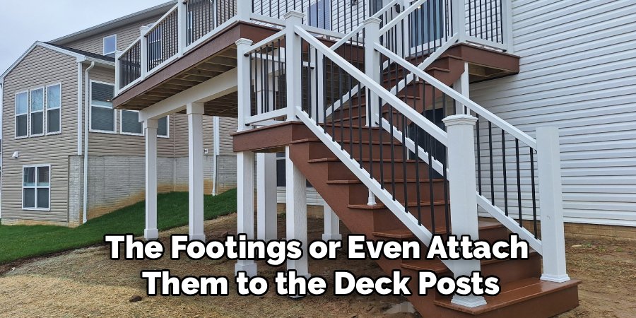 The Footings or Even Attach 
Them to the Deck Posts