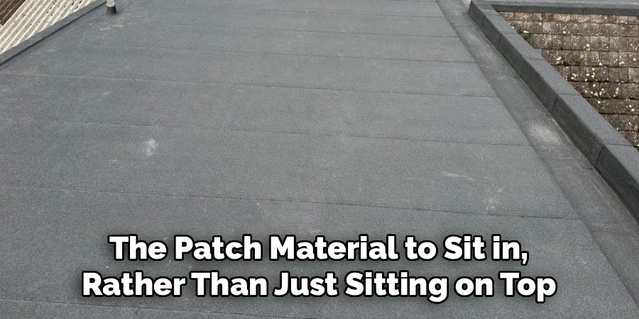 The Patch Material to Sit in, 
Rather Than Just Sitting on Top 