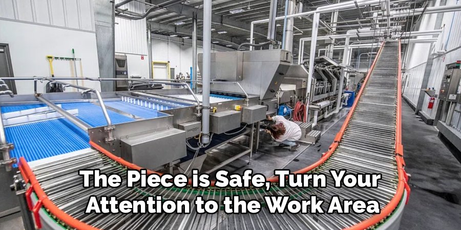 The Piece is Safe, Turn Your 
Attention to the Work Area