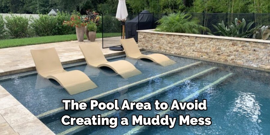 The Pool Area to Avoid 
Creating a Muddy Mess