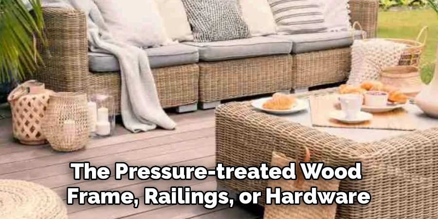 The Pressure-treated Wood 
Frame, Railings, or Hardware