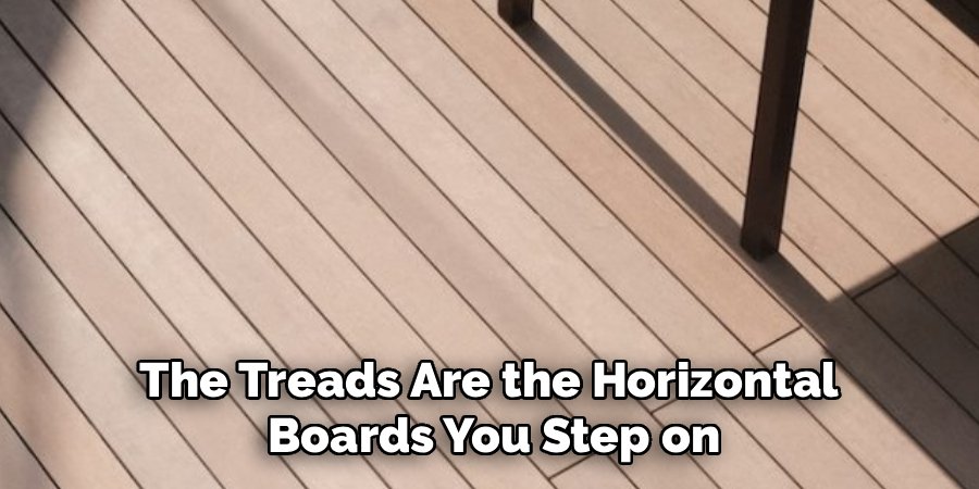 The Treads Are the Horizontal 
Boards You Step on