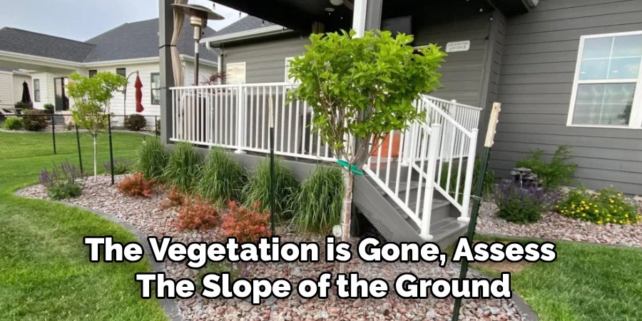 The Vegetation is Gone, Assess 
The Slope of the Ground