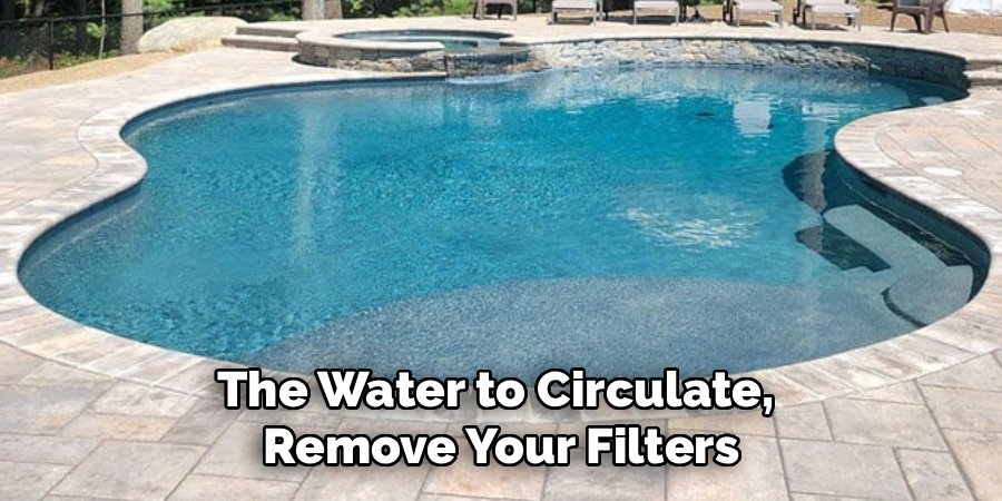 The Water to Circulate,
Remove Your Filters