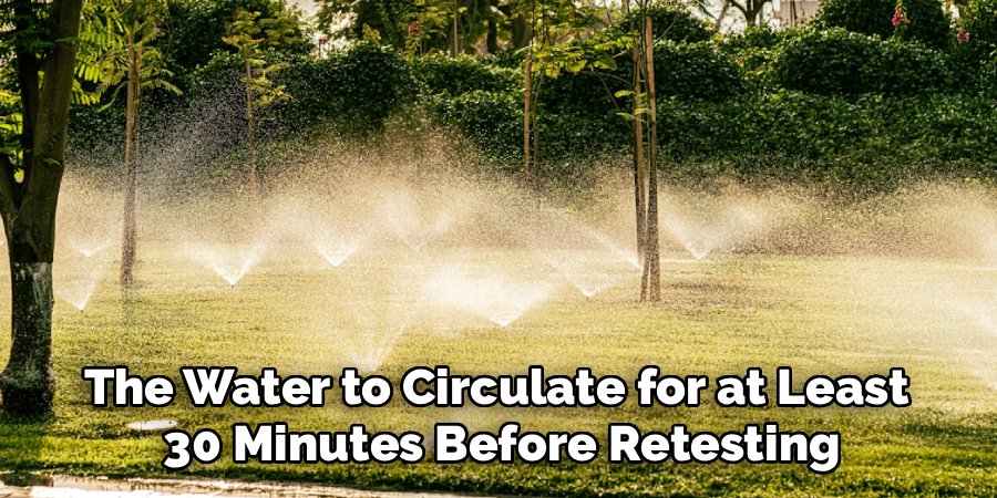 The Water to Circulate for at Least
30 Minutes Before Retesting