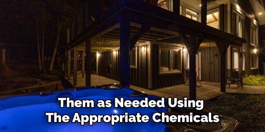 Them as Needed Using 
The Appropriate Chemicals
