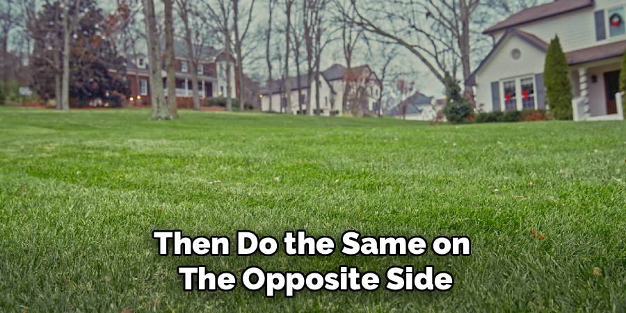 Then Do the Same on 
The Opposite Side
