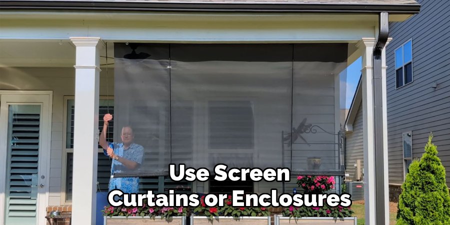 Use Screen Curtains or Enclosures