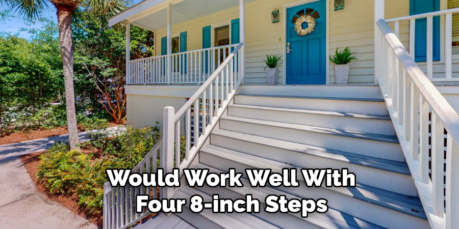  Would Work Well With 
Four 8-inch Steps