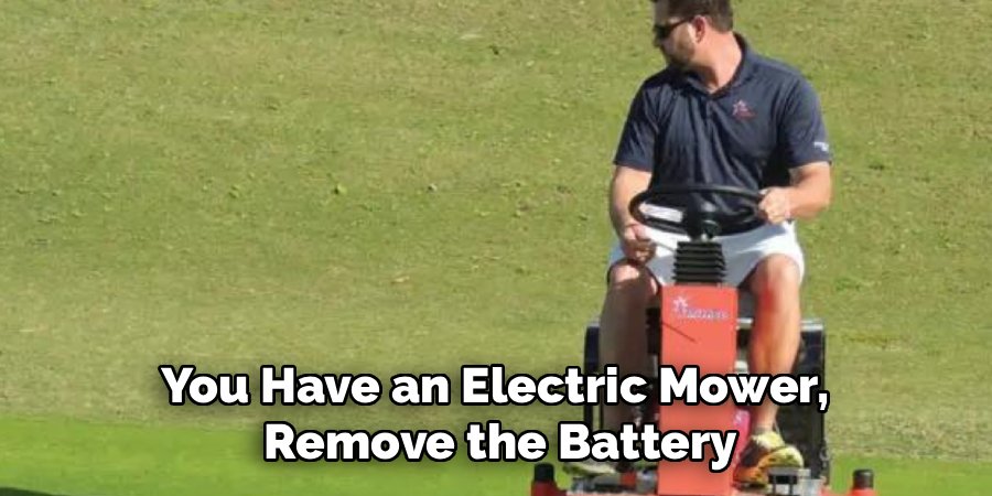 You Have an Electric Mower,
Remove the Battery