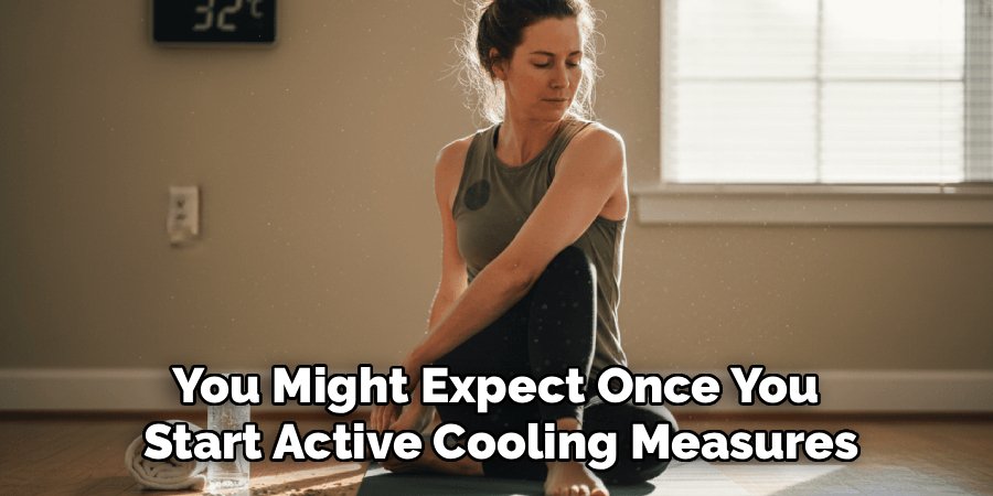 You Might Expect Once You 
Start Active Cooling Measures
